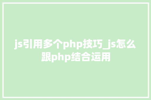 js引用多个php技巧_js怎么跟php结合运用