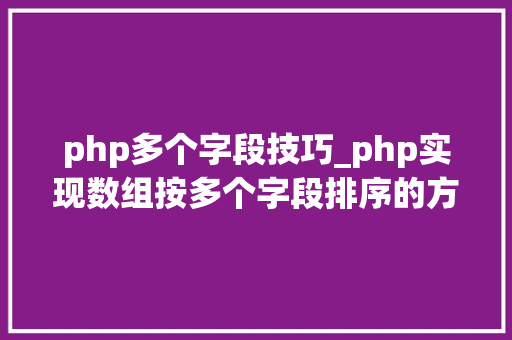 php多个字段技巧_php实现数组按多个字段排序的方法介绍附代码