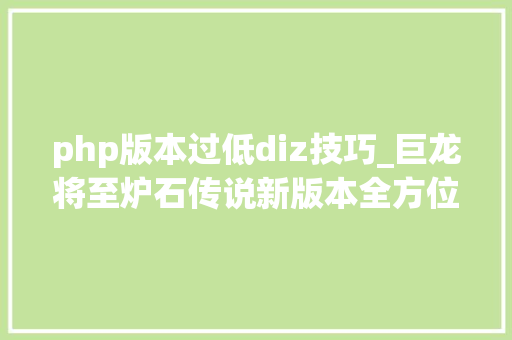 php版本过低diz技巧_巨龙将至炉石传说新版本全方位解析