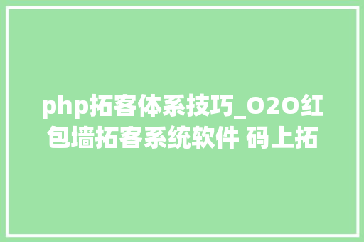 php拓客体系技巧_O2O红包墙拓客系统软件 码上拓客引流招商加盟代理