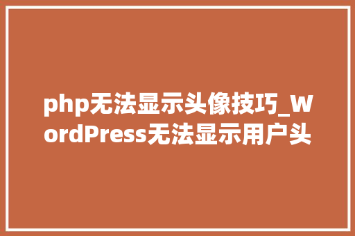 php无法显示头像技巧_WordPress无法显示用户头像的解决方法