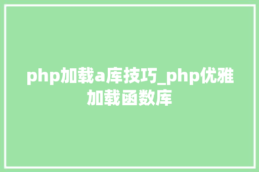 php加载a库技巧_php优雅加载函数库
