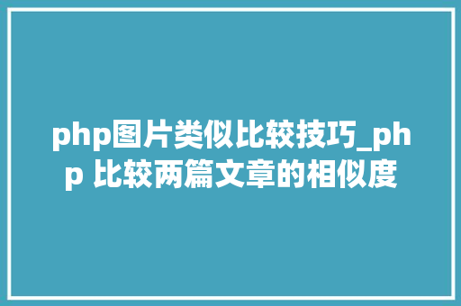 php图片类似比较技巧_php 比较两篇文章的相似度