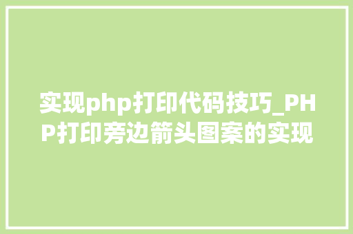 实现php打印代码技巧_PHP打印旁边箭头图案的实现方法代码示例