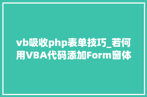 vb吸收php表单技巧_若何用VBA代码添加Form窗体表单看完全清晰清楚明了具体讲解