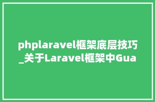 phplaravel框架底层技巧_关于Laravel框架中Guard的底层实现