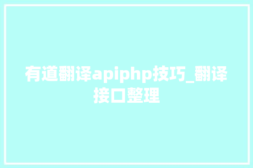 有道翻译apiphp技巧_翻译接口整理