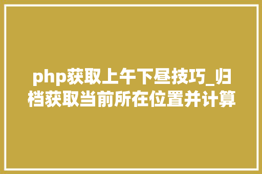 php获取上午下昼技巧_归档获取当前所在位置并计算当前位置日出日落时间JSPHP
