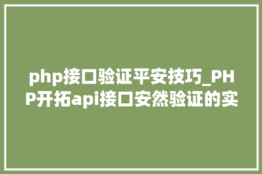 php接口验证平安技巧_PHP开拓api接口安然验证的实例