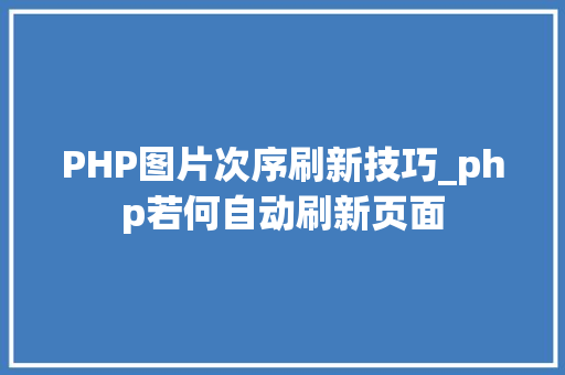 PHP图片次序刷新技巧_php若何自动刷新页面