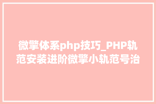 微擎体系php技巧_PHP轨范安装进阶微擎小轨范号治理系统安装