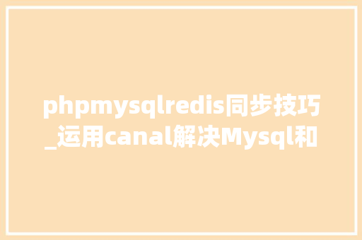 phpmysqlredis同步技巧_运用canal解决Mysql和Redis数据同步TCP