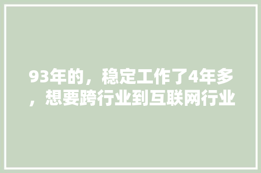 93年的，稳定工作了4年多，想要跨行业到互联网行业，哪个城市有发展前途「南山百度推广」