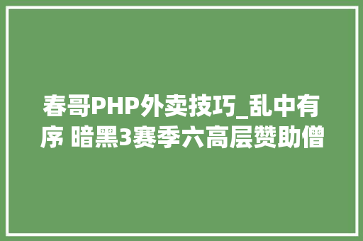 春哥PHP外卖技巧_乱中有序 暗黑3赛季六高层赞助僧主流弄法BD