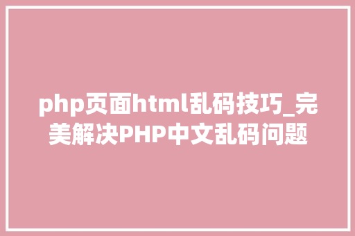 php页面html乱码技巧_完美解决PHP中文乱码问题