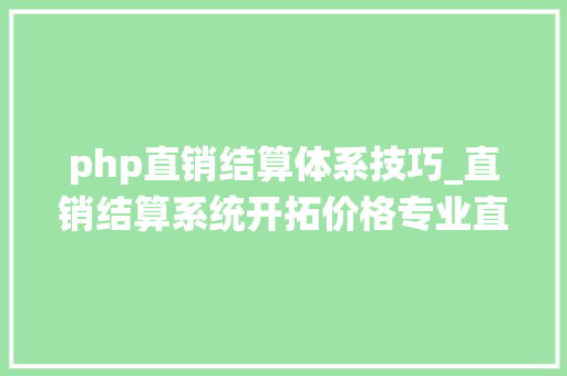 php直销结算体系技巧_直销结算系统开拓价格专业直销软件开拓公司