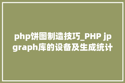 php饼图制造技巧_PHP jpgraph库的设备及生成统计图表折线图柱状图饼状图
