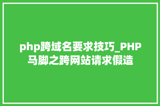 php跨域名要求技巧_PHP马脚之跨网站请求假造