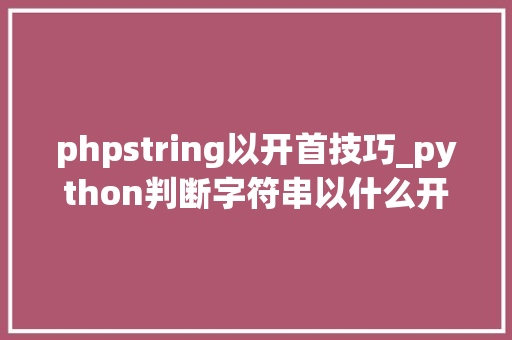 phpstring以开首技巧_python判断字符串以什么开始