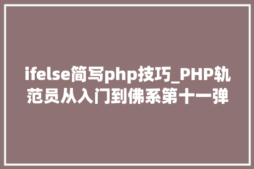 ifelse简写php技巧_PHP轨范员从入门到佛系第十一弹IfElse 语句