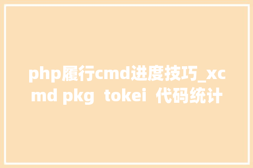 php履行cmd进度技巧_xcmd pkg  tokei  代码统计利器助你快速理解项目进度