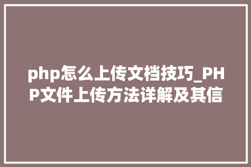 php怎么上传文档技巧_PHP文件上传方法详解及其信息解析附视频