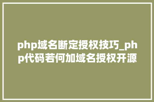 php域名断定授权技巧_php代码若何加域名授权开源php项目若何保护版权 商业授权