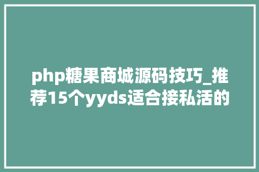 php糖果商城源码技巧_推荐15个yyds适合接私活的开源项目