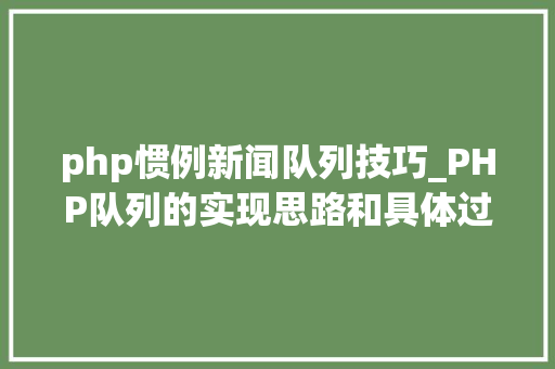 php惯例新闻队列技巧_PHP队列的实现思路和具体过程