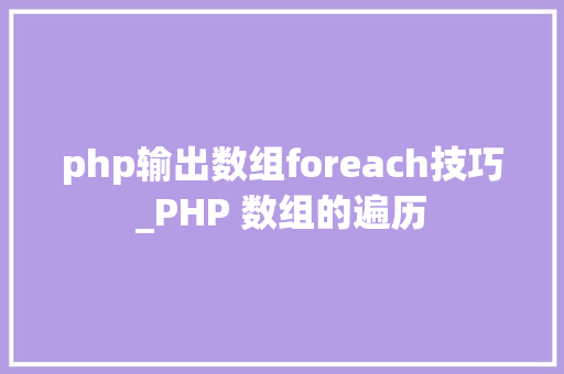 php输出数组foreach技巧_PHP 数组的遍历