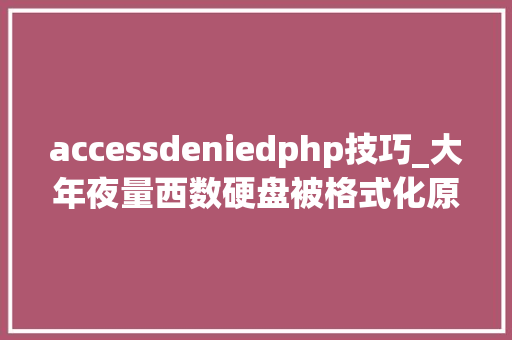 accessdeniedphp技巧_大年夜量西数硬盘被格式化原因或是黑客互相进击还有新马脚