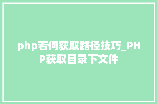 php若何获取路径技巧_PHP获取目录下文件
