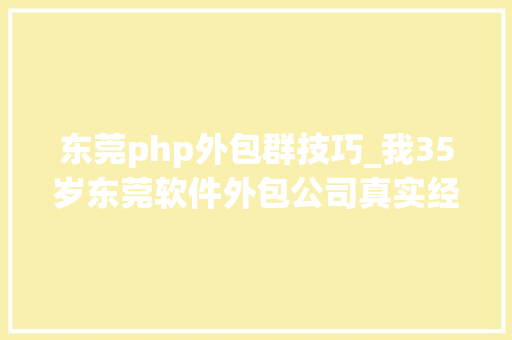 东莞php外包群技巧_我35岁东莞软件外包公司真实经历