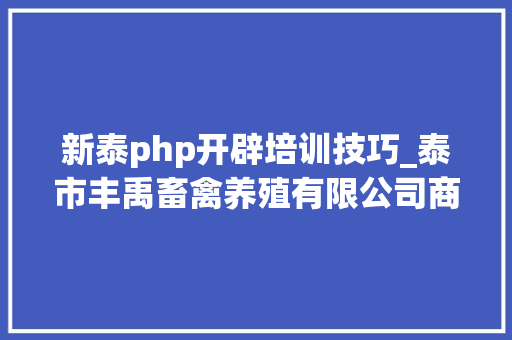新泰php开辟培训技巧_泰市丰禹畜禽养殖有限公司商品鸡养殖项目情形影响评价介入第一次信息公示