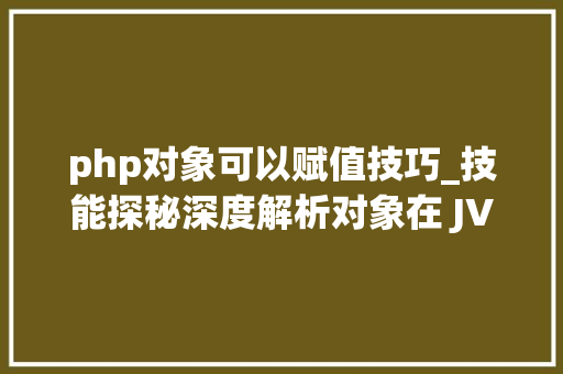 php对象可以赋值技巧_技能探秘深度解析对象在 JVM 中的创建过程