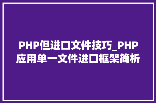 PHP但进口文件技巧_PHP应用单一文件进口框架简析