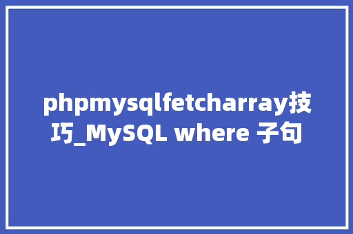 phpmysqlfetcharray技巧_MySQL where 子句