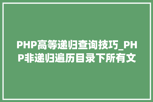 PHP高等递归查询技巧_PHP非递归遍历目录下所有文件可以试一下