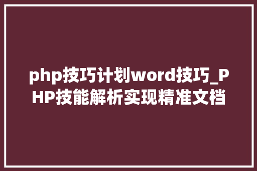 php技巧计划word技巧_PHP技能解析实现精准文档收集的策略与实践