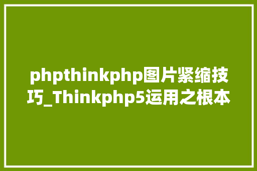phpthinkphp图片紧缩技巧_Thinkphp5运用之根本篇