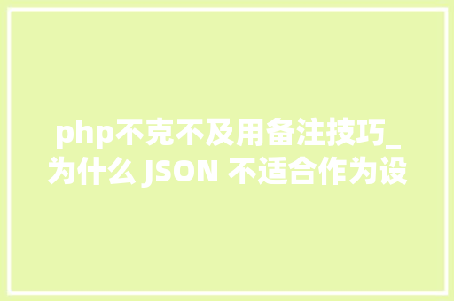 php不克不及用备注技巧_为什么 JSON 不适合作为设备措辞