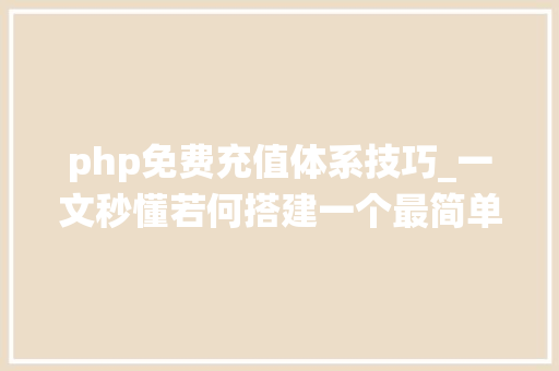 php免费充值体系技巧_一文秒懂若何搭建一个最简单的充值系统