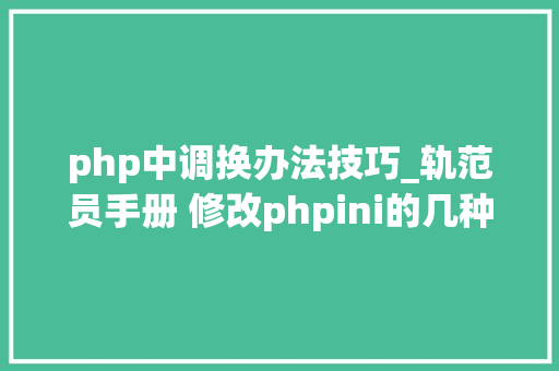 php中调换办法技巧_轨范员手册 修改phpini的几种方法