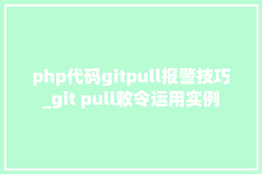 php代码gitpull报警技巧_git pull敕令运用实例