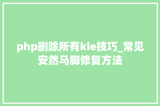 php删除所有kie技巧_常见安然马脚修复方法