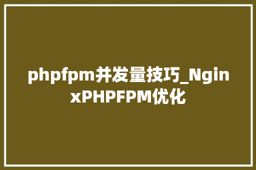 phpfpm并发量技巧_NginxPHPFPM优化