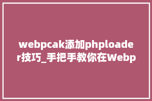webpcak添加phploader技巧_手把手教你在Webpack写一个Loader