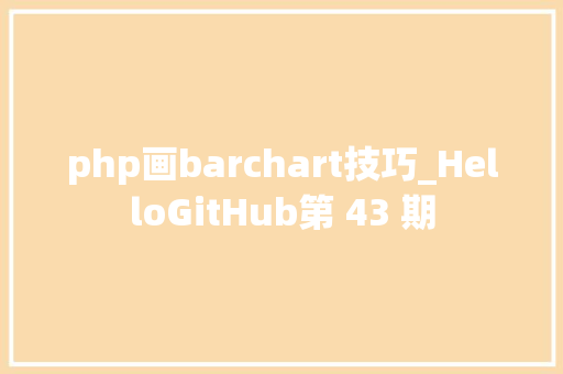 php画barchart技巧_HelloGitHub第 43 期