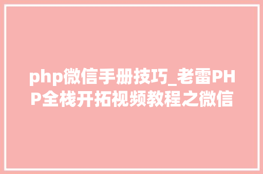 php微信手册技巧_老雷PHP全栈开拓视频教程之微信小轨范入门根本