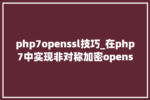 php7openssl技巧_在php7中实现非对称加密openssl